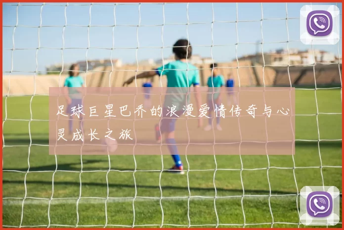 足球巨星巴乔的浪漫爱情传奇与心灵成长之旅